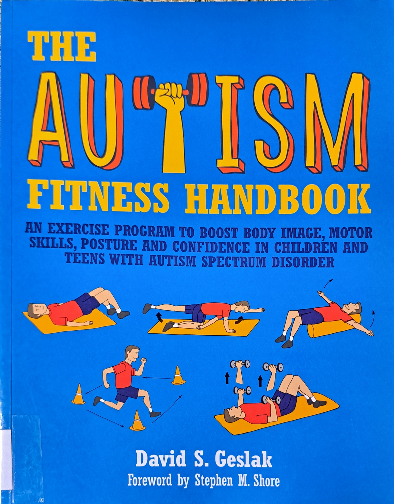 Cover image for The Autism Fitness Handbook : An Exercise Program To Boost Body Image, Motor Skills, Posture and Confidence in Children and Teens with Autism Spectrum Disorder bibliographic