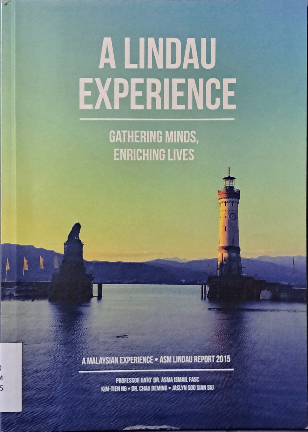 Cover image for A Lindau Experience Gathering Minds Enriching Lives : A Malaysian Experience ASM Lindau Report 2015 bibliographic