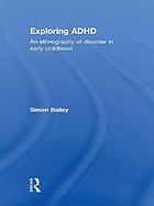 Cover image for Exploring ADHD : an ethnography of disorder in early childhood bibliographic